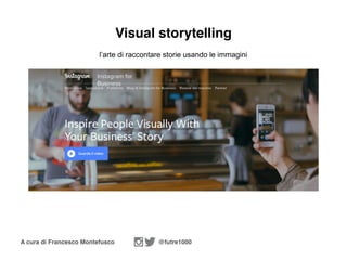 A cura di Francesco Montefusco @futre1000
Visual storytelling
l’arte di raccontare storie usando le immagini
 