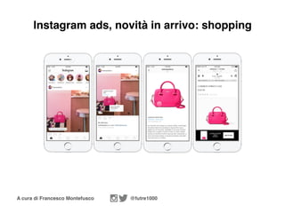 A cura di Francesco Montefusco @futre1000
Instagram ads, novità in arrivo: shopping
 
