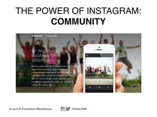A cura di Francesco Montefusco @futre1000
THE POWER OF INSTAGRAM:
COMMUNITY
 