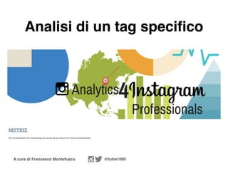 A cura di Francesco Montefusco @futre1000
Analisi di un tag specifico
 