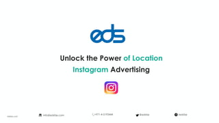 Unlock the Power of Location
Instagram Advertising
edsfze.com
+971-4-5193444info@edsfze.com /edsfze@edsfze
 