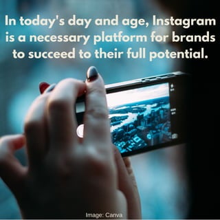 In today's day and age, Instagram
is a necessary platform for brands
to succeed to their full potential.
Image: Canva
 