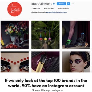 If we only look at the top 100 brands in the
world, 90% have an Instagram account
Source 1/ Image: Instagram
 