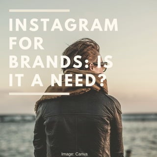 INSTAGRAM
FOR
BRANDS: IS
IT A NEED?
Image: Canva
 