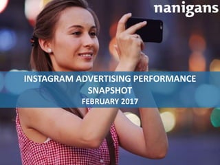 Advertising Automation Software
INSTAGRAM ADVERTISING PERFORMANCE
SNAPSHOT
FEBRUARY 2017
 