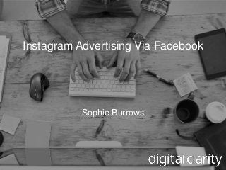 Instagram Advertising Via Facebook
Sophie Burrows
Instagram Advertising Via Facebook
Sophie Burrows
 