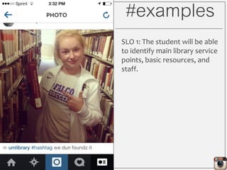 #examples
SLO 1: The student will be able
to identify main library service
points, basic resources, and
staff.
 