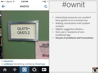 #ownit
• Interesting resources we wouldn’t
have gotten to in a normal tour
• Making connections with student
workers
• Sli...