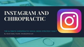 THE ULTIMATE CHIROPRACTIC SOCIAL MEDIA STRATEGY VAULT
By. Nicole Cowley. Founder. ChiroSocialTech.com
INSTAGRAM AND
CHIROPRACTIC
 