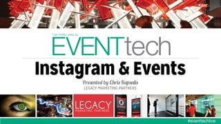 Instagram & Events
Presented by Chris Kapsalis
LEGACY MARKETING PARTNERS

The image cannot be displayed. Your computer may not have
enough memory to open the image, or the image may have been
corrupted. Restart your computer, and then open the ﬁle again. If
the red x still appears, you may have to delete the image and then
insert it again.

#eventtechlive
#eventtechlive!

 