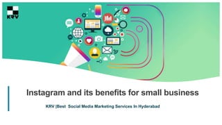 1
Instagram and its benefits for small business
KRV |Best Social Media Marketing Services In Hyderabad
 