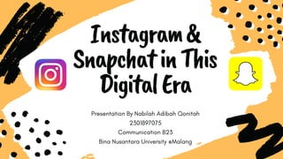 Instagram&
SnapchatinThis
DigitalEra
Presentation By Nabilah Adibah Qonitah
2301897075
Communication B23
Bina Nusantara University @Malang
 