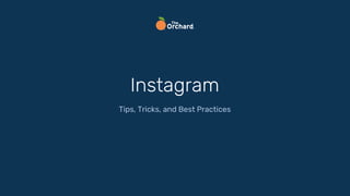 Instagram
Tips, Tricks, and Best Practices
 