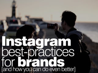 Instagram 
best-practices 
for brands [and how you can do even better] 
 