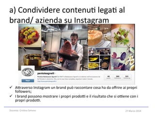 27	
  Marzo	
  2014	
  
a)	
  Condividere	
  contenu5	
  lega5	
  al	
  
brand/	
  azienda	
  su	
  Instagram	
  
ü  A>ra...