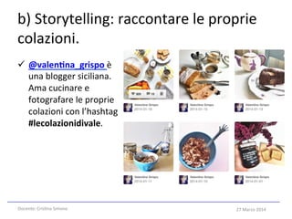 27	
  Marzo	
  2014	
  
b)	
  Storytelling:	
  raccontare	
  le	
  proprie	
  
colazioni.	
  
ü  @valen8na_grispo	
  è	
 ...