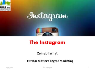 Zeineb farhat
1st year Master’s degree Marketing
04/05/2016 The instagram 1
The Instagram
 
