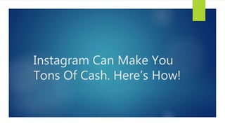 Instagram Can Make You
Tons Of Cash. Here’s How!
 