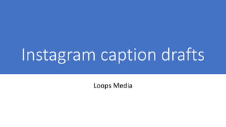 Instagram caption drafts
Loops Media
 