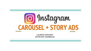 CAROUSEL + STORY ADS
LAUREN CERVERA
ESTEFANY GARIBALDI
 