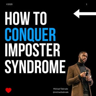 HOW TO
conquer
Imposter
Syndrome
@michaeltabirade
Michael Tabirade
1©2020
 