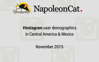 #Instagram user demographics
in Central America & Mexico
November 2015
 