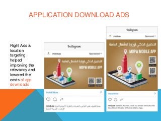 APPLICATION DOWNLOAD ADS
Right Ads &
location
targeting
helped
improving the
relevancy and
lowered the
costs of app
downloads
 