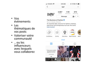 •  Vos	
évènements	
•  Les	
thématiques	de	
vos	posts	
•  Valoriser	votre	
communauté	
•  ..	ou	les	
influenceurs	
avec	lesquels	
vous	collaborez	
 