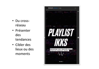 •  Du	cross-
réseau	
•  Présenter	
des	
tendances	
•  Cibler	des	
lieux	ou	des	
moments	
 