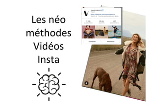 Les	néo	
méthodes	
Vidéos	
Insta	
 