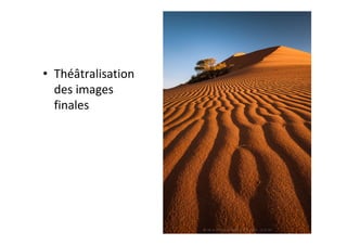•  Théâtralisation	
des	images	
finales	
 
