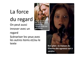 La	force		
du	regard	
On	peut	aussi		
innover	avec	un		
regard	
Scénariser	les	yeux	avec	
les	autres	items	et/ou	le	
texte	
 
