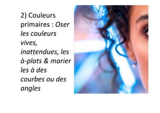 2)	Couleurs	
primaires	:	Oser	
les	couleurs	
vives,	
inattendues,	les	
à-plats	&	marier	
les	à	des	
courbes	ou	des	
angles	
 