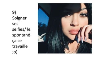 9)	
Soigner	
ses	
selfies/	le	
spontané	
ça	se	
travaille		
;o)	
 