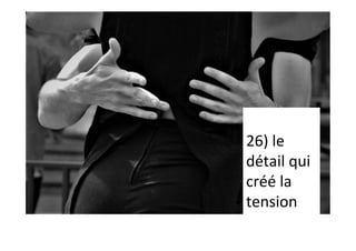 26)	le	
détail	qui	
créé	la	
tension	
 