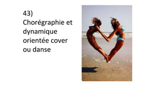 43)	
Chorégraphie	et	
dynamique	
orientée	cover	
ou	danse	
 