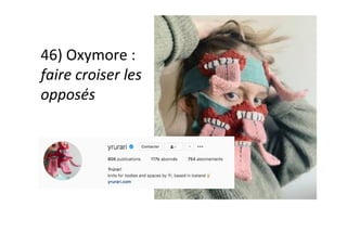 46)	Oxymore	:	
faire	croiser	les	
opposés	
 