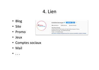 4.	Lien	
•  Blog	
•  Site	
•  Promo	
•  Jeux	
•  Comptes	sociaux	
•  Mail	
•  .	.	.		
 