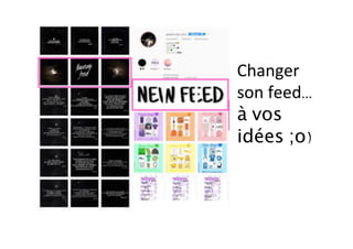Changer	
son	feed…
à vos
idées ;o)	
	
 