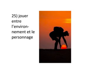 25)	jouer	
entre	
l’environ-
nement	et	le	
personnage	
 