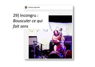 29)	Incongru	:	
Bousculer	ce	qui	
fait	sens	
 