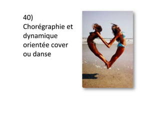 40)	
Chorégraphie	et	
dynamique	
orientée	cover	
ou	danse	
 