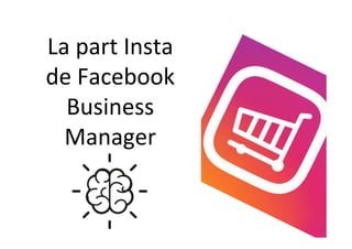 La	part	Insta	
de	Facebook	
Business	
Manager	
 
