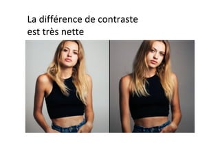 La	différence	de	contraste		
est	très	nette	
 