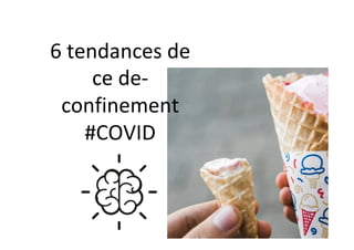 6	tendances	de	
ce	de-
confinement	
#COVID	
 
