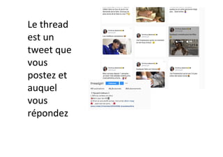 Le	thread	
est	un	
tweet	que	
vous	
postez	et	
auquel	
vous	
répondez	
	
 