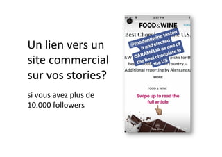 Un	lien	vers	un	
site	commercial	
sur	vos	stories?	
si	vous	avez	plus	de	
10.000	followers	
 