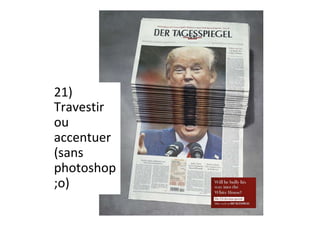 21)	
Travestir	
ou	
accentuer	
(sans	
photoshop	
;o)	
 