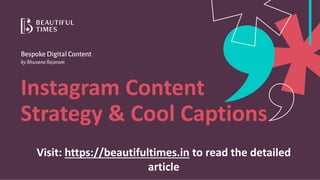 Instagram Content
Strategy & Cool Captions
Visit: https://beautifultimes.in to read the detailed
article
 