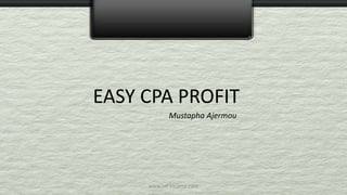 EASY CPA PROFIT
Mustapha Ajermou
www.im-income.com
 
